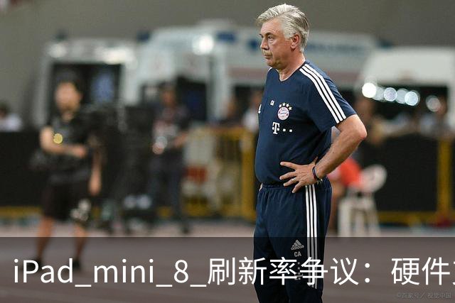 iPad mini 8 刷新率争议：硬件支持120Hz还是软件锁定60Hz？